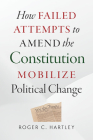 How Failed Attempts to Amend the Constitution Mobilize Political Change By Roger C. Hartley Cover Image
