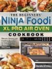 The Beginners' Ninja Foodi XL Pro Air Oven Cookbook: Vibrant, Savory and Creative Recipes to Take Your Kitchen Skills to a Whole New Level By Danelle Whitley Cover Image