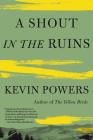 A Shout in the Ruins By Kevin Powers Cover Image