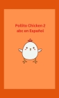 Pollito Chicken 2 abc en Español: Spanish/English/Spanish Kids Book By Patricia Arquioni Cover Image