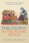 Philosophy in the Islamic World: A History of Philosophy Without Any Gaps, Volume 3 By Peter Adamson Cover Image