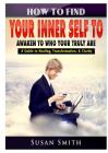 How to Find Your Inner Self to Awaken to Who Your Truly Are A Guide to Healing, Transformation, & Clarity Cover Image