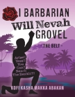 I Barbarian Will Nevah Grovel: The Belt By Kofi Kasha Makka Abakan Cover Image