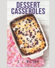 Dessert Casseroles: Delicious Desserts Made In Your Casserole Dishes! Cover Image