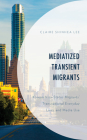Mediatized Transient Migrants: Korean Visa-Status Migrants' Transnational Everyday Lives and Media Use (Korean Communities Across the World) By Claire Shinhea Lee Cover Image