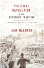 Political Revolution in the Reformed Tradition: A Historical and Biblical Critique Cover Image