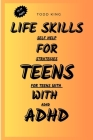 Life Skills For Teens With ADHD: Self-help Strategies for Teens with ADHD By Todd Kings Cover Image