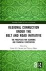 Regional Connection Under the Belt and Road Initiative: The Prospects for Economic and Financial Cooperation (Routledge Studies on Asia in the World) By Fanny M. Cheung (Editor), Ying-Yi Hong (Editor) Cover Image