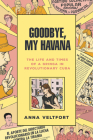 Goodbye, My Havana: The Life and Times of a Gringa in Revolutionary Cuba By Anna Veltfort Cover Image