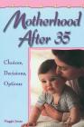Motherhood After 35: Choices, Decisions, Options By Maggie Jones Cover Image