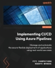 Implementing CI/CD Using Azure Pipelines: Manage and automate the secure flexible deployment of applications using real-world use cases Cover Image