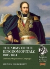 The Army of the Kingdom of Italy, 1805-1814: Uniforms, Organization, Campaigns (From Reason to Revolution) By Stephen Ede-Borrett Cover Image