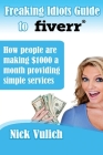 Freaking Idiots Guide to Fiverr: How people are making $1000 a month providing simple services Cover Image