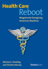 Health Care Reboot: Megatrends Energizing American Medicine By Michael J. Dowling, Charles Kenney Cover Image