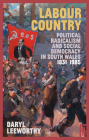 Labour Country: Political Radicalism and Social Democracy in South Wales 1831-1985 (Modern Wales) By Daryl Leeworthy Cover Image