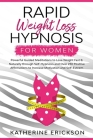 Rapid Weight Loss Hypnosis for Women: Powerful Guided Meditations to Lose Weight Fast & Naturally through Self-Hypnosis and Over 250 Positive Affirmat By Katherine Erickson Cover Image