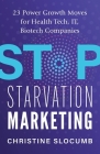 Stop Starvation Marketing: 23 Power Growth Moves for Health Tech, IT, Biotech Companies By Christine Slocumb Cover Image