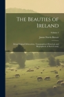 The Beauties of Ireland: Being Original Delineations, Topographical, Historical, and Biographical, of Each County; Volume 2 By James Norris Brewer Cover Image