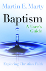 Baptism: A User's Guide (Exploring Christian Faith) By Martin E. Marty Cover Image