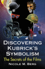 Discovering Kubrick's Symbolism: The Secrets of the Films By Nicole M. Berg Cover Image