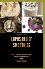 Lupus Relief Smoothies: Easy, quick and delicious smoothies recies for lupus By Patrick Hamilton Cover Image