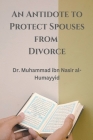 An Antidote to Protect Spouses from Divorce By Muhammad Ibn Nasir Al-Humayyid Cover Image
