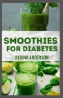 Smoothies for Diabetes: Nutritious Recipes to Lower Blood Sugar Levels and Reverse Type 2 Diabetes By Regina Anderson Cover Image