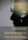 A General Introduction to Psychoanalysis: A set of lectures given by Psychoanalyst and founder of the Psychoanalytic theory Sigmund Freud, offering an Cover Image
