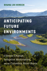 Anticipating Future Environments: Climate Change, Adaptive Restoration, and the Columbia River Basin By Shana Lee Hirsch Cover Image