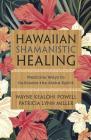 Hawaiian Shamanistic Healing: Medicine Ways to Cultivate the Aloha Spirit Cover Image