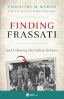 Finding Frassati: And Following His Path to Holiness By Christine Wohar Cover Image