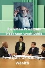 Rich Mans Principals Poor Mans Work Ethic: Principals Of Wealth Building Cover Image