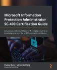 Microsoft Information Protection Administrator SC-400 Certification Guide: Advance your Microsoft Security & Compliance services knowledge and pass th By Shabaz Darr, Viktor Hedberg Cover Image