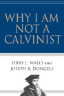 Why I Am Not a Calvinist By Jerry L. Walls, Joseph R. Dongell Cover Image