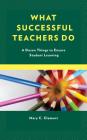 What Successful Teachers Do: A Dozen Things to Ensure Student Learning By Mary C. Clement Cover Image
