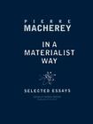 In a Materialist Way: Selected Essays by Pierre Macherey By Pierre Macherey, Warren Montag (Editor), Ted Stolze (Translator) Cover Image