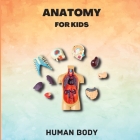 Anatomy for Kids (Human Body): Human Body Introduction for Children Ages 5 and Up/Kids' Guide to Human Anatomy (Science Book for Kids) By Peter L Rus Cover Image