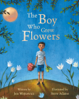The Boy Who Grew Flowers By Jen Wojtowicz, Steve Adams (Illustrator) Cover Image