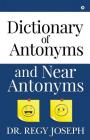Dictionary of Antonyms and Near Antonyms By Dr Regy Joseph Cover Image