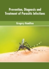 Prevention, Diagnosis and Treatment of Parasitic Infections By Gregory Hamilton (Editor) Cover Image
