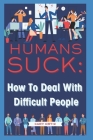 Humans Suck: How To Deal With Difficult People By Cary Ortiz Cover Image