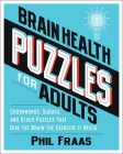 Brain Health Puzzles for Adults: Crosswords, Sudoku, and Other Puzzles That Give the Brain the Exercise It Needs By Phil Fraas Cover Image