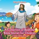 A Collection of Bedtime Bible Stories for Children Children's Jesus Book By Baby Professor Cover Image