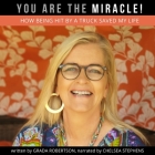 You Are the Miracle!: How Being Hit by a Truck Saved My Life Cover Image