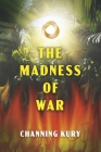The Madness of War By Channing Kury Cover Image