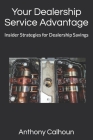 Your Dealership Service Advantage: Insider Strategies for Dealership Savings Cover Image