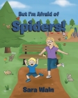 But I'm Afraid of Spiders! By Sara Waln Cover Image