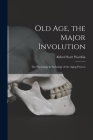 Old Age, the Major Involution: the Physiology & Pathology of the Aging Process By Aldred Scott 1866-1931 N. 7. Warthin (Created by) Cover Image