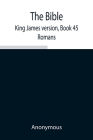 The Bible, King James version, Book 45; Romans By Anonymous Cover Image