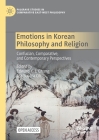Emotions in Korean Philosophy and Religion: Confucian, Comparative, and Contemporary Perspectives Cover Image
